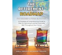 The Retirement Roadmap For Teachers and Public Employees: A Complete and Comprehensive Guide to Plan for Retirement and be Financially Well Throughout Your Career