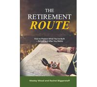 The Retirement ROUTE: How to Protect What You’ve Built -Before and After You Retire