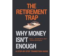The Retirement Trap: Why Money Isn't Enough - A Step-by-Step Transition Guide