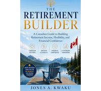 The RETIRMENT BUILDER: A Canadian Guide to Building Retirement Income, Flexibility, and Financial Confidence.