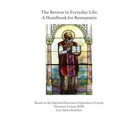 The Retreat in Everyday Life: A Handbook for Retreatants Based on the Spiritual Exercises of Ignatius of Loyola (Spiritual Direction and Retreat Courses Books)