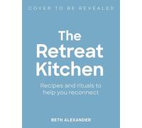 The Retreat Kitchen: Recipes and rituals to help you reconnect