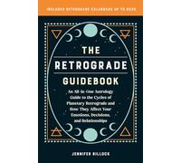 The Retrograde Guidebook: An All-in-One Astrology Guide to the Cycles of Planetary Retrograde and How They Affect Your Emotions, Decisions, and Relationships
