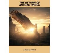 The Return Of Ancient Wings: A Prophecy Fulfilled