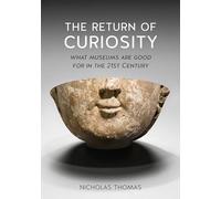 The Return of Curiosity : What Museums are Good for in the Twenty-First Century