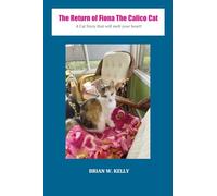 The Return of Fiona the Calico Cat: A Cat Story that Will Melt Your Heart