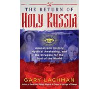 The Return of Holy Russia: Apocalyptic History, Mystical Awakening, and the Struggle for the Soul of the World
