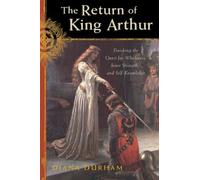 The Return of King Arthur: Completing the Quest for Wholeness, Inner Strength, and Self-Knowledge