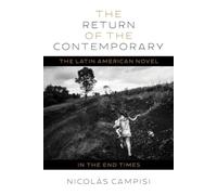 The Return of the Contemporary : The Latin American Novel in the End Times