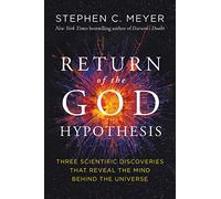 The Return of the God Hypothesis: Three Scientific Discoveries That Reveal the Mind Behind the Universe