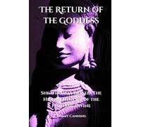 The Return of the Goddess: She Who Was Erased: The Hidden History of the Feminine Divine