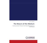 The Return of the Medium: Communication Theories from Early Newspapers to the Internet