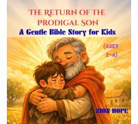 The Return of the Prodigal Son: A Gentle Bible Story for Kids About Forgiveness, Love, and Second Chances (Ages 2-6)
