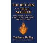 The Return Of The True Matrix: Reclaiming the Living Flame of Truth from the Inverted System