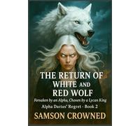 The Return of the White and Red Wolf: Forsaken by an Alpha, Chosen by a Lycan King: 2 (Alpha Darius’ Regret)