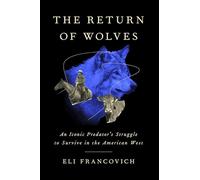 The Return of Wolves: An Iconic Predator’s Struggle to Survive in the American West