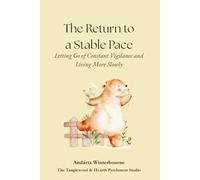 The Return to a Stable Pace: Letting Go of Constant Vigilance and Living More Slowly (The Return to Inner Stability Series: Gentle Guidance for Nervous System Steadiness and Ease)