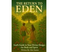The Return to Eden: Discover God’s Guide to Your Divine Design for Your Body and Spirit