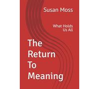 The Return To Meaning: What Holds Us All