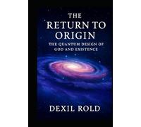 The Return to Origin: The Quantum Design of God and Existence