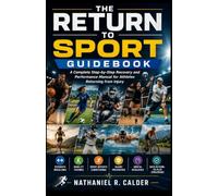 THE RETURN TO SPORT GUIDEBOOK: A Complete Step-by-Step Recovery and Performance Manual for Athletes Returning from Injury