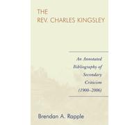 The Rev. Charles Kingsley : An Annotated Bibliography of Secondary Criticism (1900-2006)