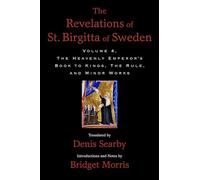 The Revelations of St. Birgitta of Sweden, Volume 4: The Heavenly Emperor's Book to Kings, The Rule, and Minor Works