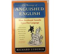 The Revenge Of Anguished English: More Accidental Assaults Upon Our Language