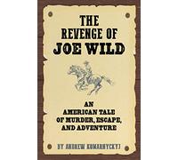 The Revenge of Joe Wild: An American Tale of Murder, Escape, and Adventure