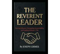 The Reverent Leader: Earning Influence, Demanding Accountability, and Leading Without a Title