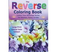 The Reverse Coloring Book: Colour Your Blessings Series for Women, Teens, & Kids (Volume 2) Large Print Special Color Edition! (A Reverse Coloring Book)