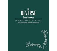 The Reverse Daily Planner: A 90-Day Practice of Reflection, Grace, and Growth: Plan your days by reflecting, not rushing