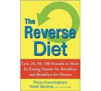 The Reverse Diet: Lose 20, 50, 100 Pounds or More by Eating Dinner for Breakfast and Breakfast for Dinner