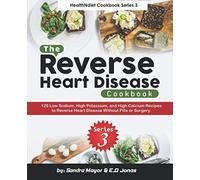 The Reverse Heart Disease Cookbook: 125 Low Sodium, High Potassium, and High Calcium Recipes To Reverse Heart Disease Without Pills or Surgery (healthNdiet Trilogy Cookbook)