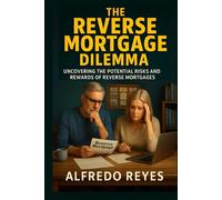 The Reverse Mortgage Dilemma: Uncovering the Potential Risks and Rewards of Reverse Mortgages