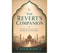 The Revert's Companion: Real Stories, Practical Lessons, and Hope for Every New Muslim