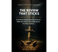 The Review That Sticks: A 20-Minute Weekly System for GTD and PARA Users Built to Survive the Weeks You Want to Skip It: 2 (Productivity & Deep Work Series)
