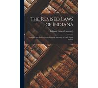 The Revised Laws of Indiana : Adopted and Enacted by the General Assembly at Their Eighth Session