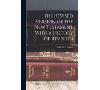 The Revised Version of the New Testament With a History of Revision