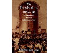 The Revival of 1857-58: Interpreting an American Religious Awakening by Kathryn