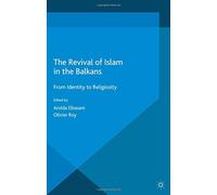 The Revival of Islam in the Balkans: From Identity to Religiosity (Islam and Nationalism)