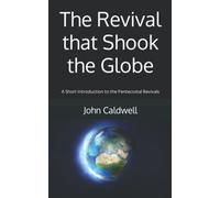 The Revival that Shook the Globe: A Short Introduction to the Pentecostal Revivals