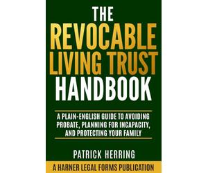 The Revocable Living Trust Handbook: A Plain-English Guide to Avoiding Probate, Planning for Incapacity, and Protecting Your Family (Harner Legal Forms Plain-English Estate Planning Series)