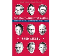 The Revolt Against the Masses: How Liberalism Has Undermined the Middle Class