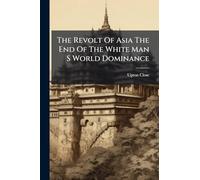 The Revolt Of Asia The End Of The White Man S World Dominance