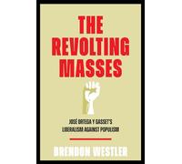 The Revolting Masses: José Ortega y Gasset’s Liberalism Against Populism