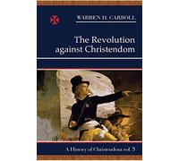 The Revolution Against Christendom: A History of Christendom, Vol. 5 by Warren H. Carroll (2006-03-07)