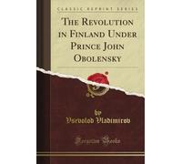 The Revolution in Finland Under Prince John Obolensky (Classic Reprint)