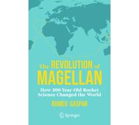 The Revolution of Magellan : How 500-Year-Old Rocket Science Changed the World