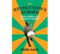 The Revolution’s Echoes: Music, Politics, and Pleasure in Guinea (Chicago Studies in Ethnomusicology)
